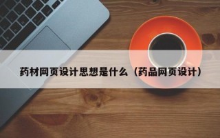 日土药材网页设计思想是什么（药品网页设计）
